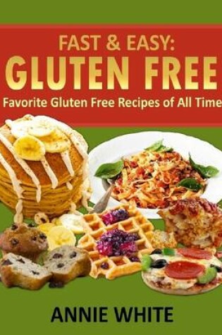 Cover of Fast & Easy: Gluten Free: Favorite Gluten Free Recipes of All Time