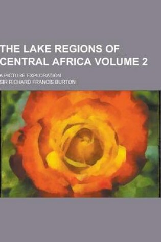 Cover of The Lake Regions of Central Africa; A Picture Exploration Volume 2