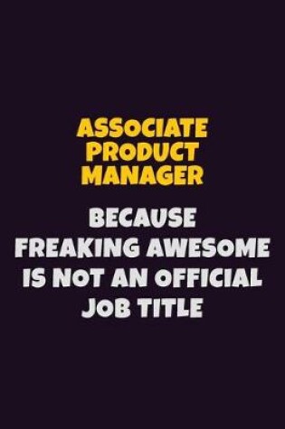Cover of Associate Product Manager, Because Freaking Awesome Is Not An Official Job Title