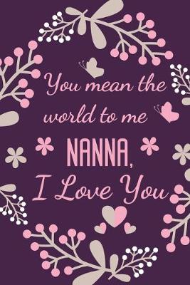 Book cover for You Mean The World To Me Nanna, I Love You