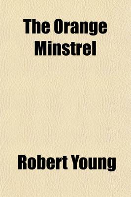 Book cover for The Orange Minstrel, Or, Ulster Melodist; Consisting of Historical Songs and Poems. Consisting of Historical Songs and Poems