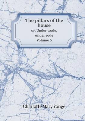 Book cover for The pillars of the house or, Under wode, under rode. Volume 5