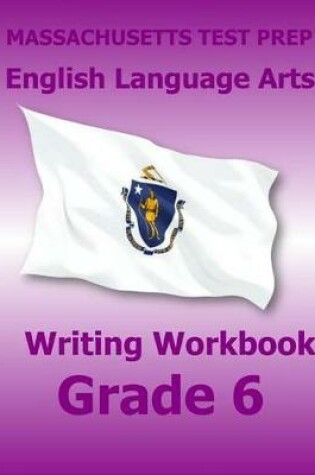 Cover of MASSACHUSETTS TEST PREP English Language Arts Writing Workbook Grade 6