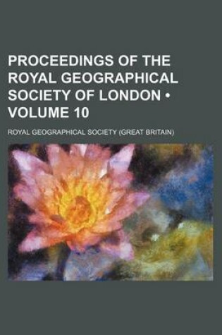 Cover of Proceedings of the Royal Geographical Society of London (Volume 10)