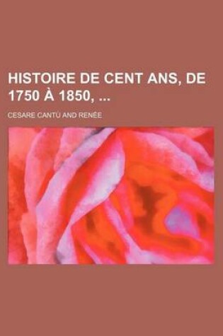 Cover of Histoire de Cent ANS, de 1750 a 1850,