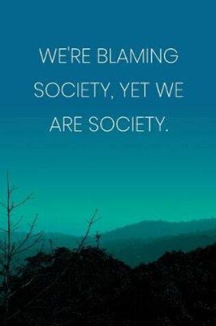 Cover of Inspirational Quote Notebook - 'We're Blaming Society, Yet We Are Society.' - Inspirational Journal to Write in - Inspirational Quote Diary
