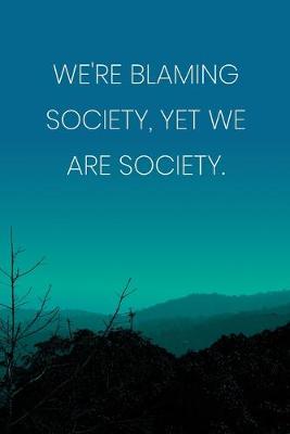 Book cover for Inspirational Quote Notebook - 'We're Blaming Society, Yet We Are Society.' - Inspirational Journal to Write in - Inspirational Quote Diary