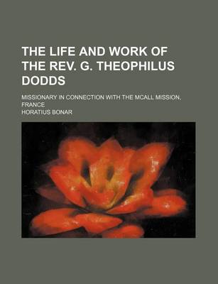 Book cover for The Life and Work of the REV. G. Theophilus Dodds; Missionary in Connection with the McAll Mission, France