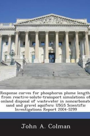 Cover of Response Curves for Phosphorus Plume Lengths from Reactive-Solute-Transport Simulations of Onland Disposal of Wastewater in Noncarbonate Sand and Gravel Aquifers