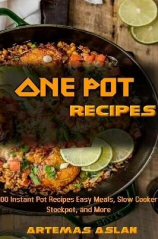 Cover of One Pot Recipes: 100 Instant Pot Recipes Easy Meals, Slow Cooker, Stockpot, and More