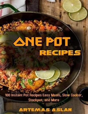 Book cover for One Pot Recipes: 100 Instant Pot Recipes Easy Meals, Slow Cooker, Stockpot, and More