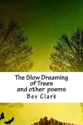 Book cover for The Slow Dreaming of Trees ...and Other Poems