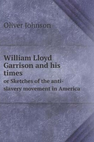 Cover of William Lloyd Garrison and his times or Sketches of the anti-slavery movement in America