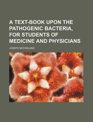 Book cover for A Text-Book Upon the Pathogenic Bacteria, for Students of Medicine and Physicians