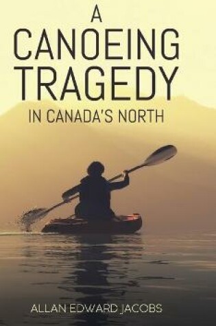 Cover of A Canoeing Tragedy in Canada's North