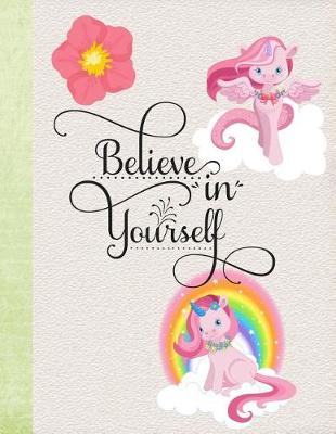 Book cover for Believe In Yourself Unicorn 8.5 x 11 150 Pages College Ruled Journal Notebook