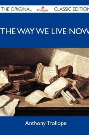 Cover of The Way We Live Now - The Original Classic Edition