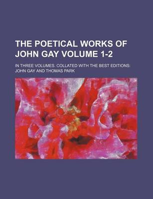 Book cover for The Poetical Works of John Gay; In Three Volumes. Collated with the Best Editions Volume 1-2