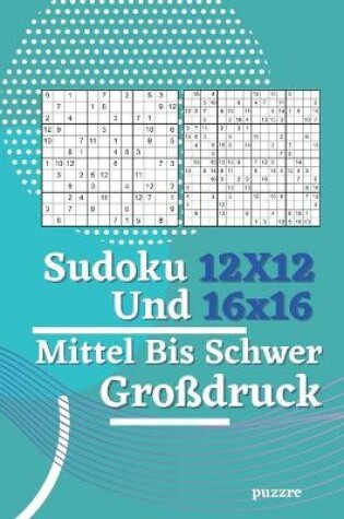 Cover of Sudoku 12x12 und 16x16 Mittel Bis Schwer Großdruck