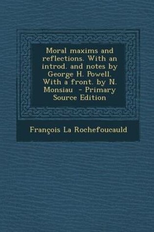 Cover of Moral Maxims and Reflections. with an Introd. and Notes by George H. Powell. with a Front. by N. Monsiau - Primary Source Edition