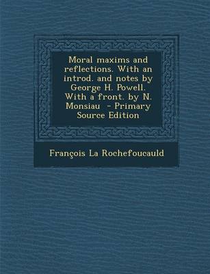 Book cover for Moral Maxims and Reflections. with an Introd. and Notes by George H. Powell. with a Front. by N. Monsiau - Primary Source Edition