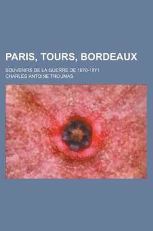 Cover of Paris, Tours, Bordeaux; Souvenirs de La Guerre de 1870-1871