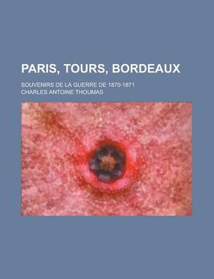 Book cover for Paris, Tours, Bordeaux; Souvenirs de La Guerre de 1870-1871