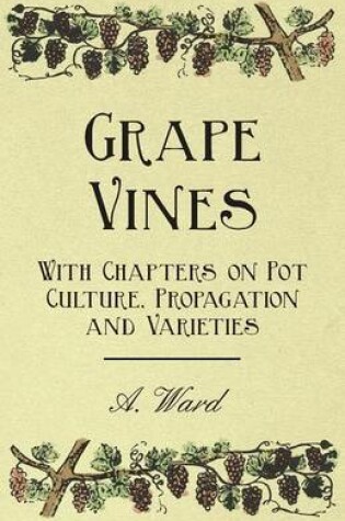 Cover of Grape Vines - With Chapters on Pot Culture, Propagation and Varieties