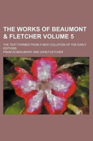 Cover of The Works of Beaumont & Fletcher Volume 5; The Text Formed from a New Collation of the Early Editions