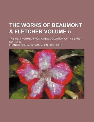 Book cover for The Works of Beaumont & Fletcher Volume 5; The Text Formed from a New Collation of the Early Editions