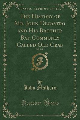 Book cover for The History of Mr. John Decastro and His Brother Bat, Commonly Called Old Crab, Vol. 3 of 3 (Classic Reprint)