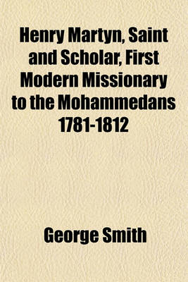 Book cover for Henry Martyn, Saint and Scholar, First Modern Missionary to the Mohammedans 1781-1812