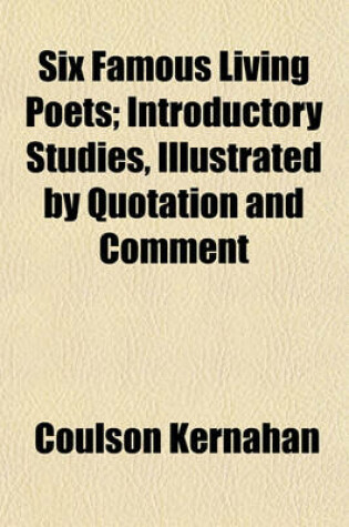 Cover of Six Famous Living Poets; Introductory Studies, Illustrated by Quotation and Comment