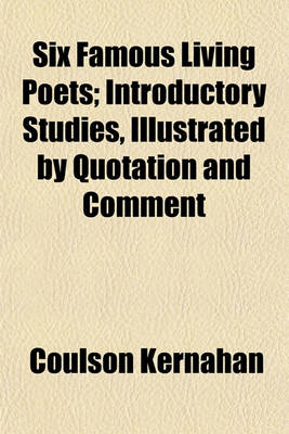 Book cover for Six Famous Living Poets; Introductory Studies, Illustrated by Quotation and Comment