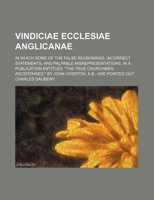 Book cover for Vindiciae Ecclesiae Anglicanae; In Which Some of the False Reasonings, Incorrect Statements, and Palpable Misrepresentations, in a Publication Entitled, the True Churchmen Ascertained, by John Overton, A.B., Are Pointed Out