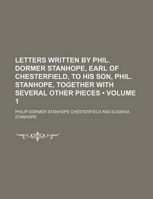 Book cover for Letters Written by Phil. Dormer Stanhope, Earl of Chesterfield, to His Son, Phil. Stanhope, Together with Several Other Pieces (Volume 1)