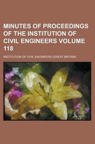 Cover of Minutes of Proceedings of the Institution of Civil Engineers Volume 118