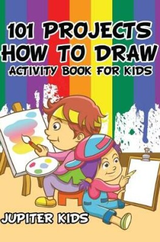 Cover of 101 Projects How to Draw Activity Book for Kids Activity Book