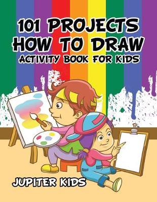 Book cover for 101 Projects How to Draw Activity Book for Kids Activity Book