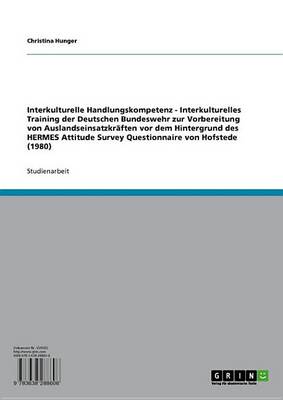 Book cover for Interkulturelle Handlungskompetenz - Interkulturelles Training Der Deutschen Bundeswehr Zur Vorbereitung Von Auslandseinsatzkraften VOR Dem Hintergrund Des Hermes Attitude Survey Questionnaire Von Hofstede (1980)