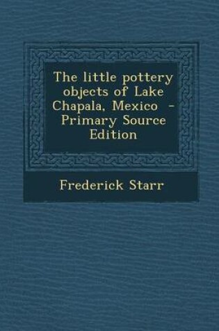 Cover of Little Pottery Objects of Lake Chapala, Mexico