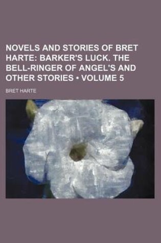 Cover of Novels and Stories of Bret Harte (Volume 5); Barker's Luck. the Bell-Ringer of Angel's and Other Stories