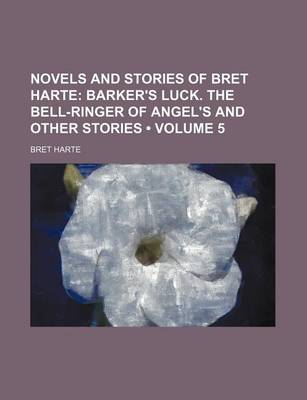 Book cover for Novels and Stories of Bret Harte (Volume 5); Barker's Luck. the Bell-Ringer of Angel's and Other Stories