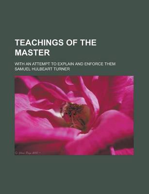 Book cover for Teachings of the Master; With an Attempt to Explain and Enforce Them