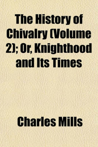 Cover of The History of Chivalry (Volume 2); Or, Knighthood and Its Times