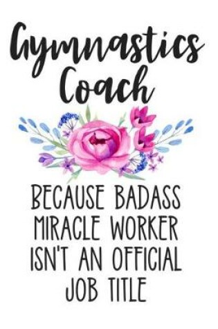 Cover of Gymnastics Coach Because Badass Miracle Worker Isn't an Official Job Title