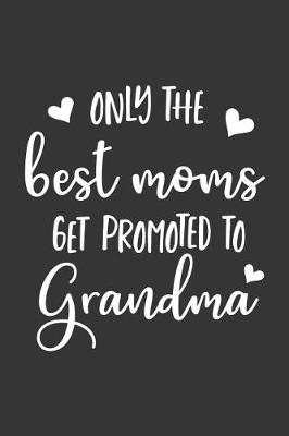 Book cover for Only the Best Moms Get Promoted to Grandma