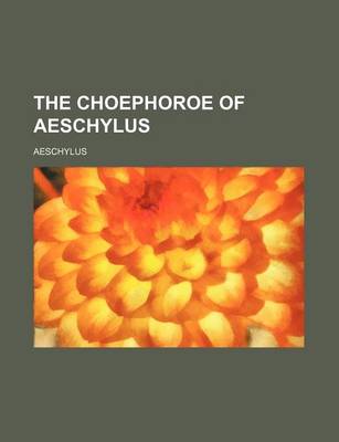 Book cover for The Choephoroe of Aeschylus