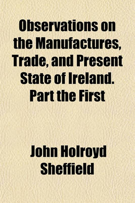 Book cover for Observations on the Manufactures, Trade, and Present State of Ireland. Part the First