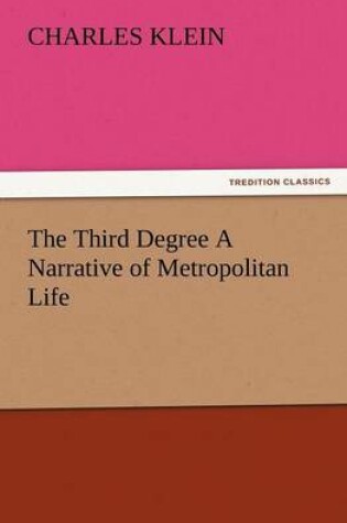 Cover of The Third Degree a Narrative of Metropolitan Life